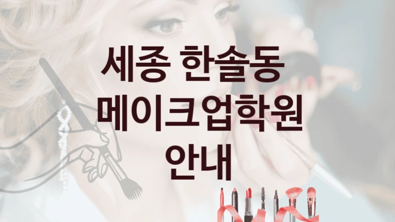 세종 한솔동 
메이크업학원 안내