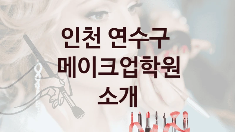 인천 연수구 
메이크업학원 소개